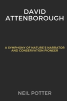 David Attenborough: A Symphony of Nature's Narrator and Conservation Pioneer (BIOGRAPHY OF THE RICH AND FAMOUS) B0CQLDCS5Q Book Cover