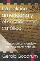La pol�tica americana y el cristianismo cat�lico: asuntos de conciencia y doctrina moral definida 1481119338 Book Cover