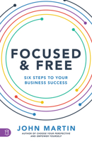 Focused and Free: Six Steps to Your Business Success 1640952713 Book Cover