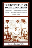 "Subject People" and Colonial Discourses: Economic Transformation and Social Disorder in Puerto Rico, 1898-1947 (Suny Series in Society and Culture) 0791415902 Book Cover