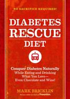 The Diabetes Rescue Diet: Conquer Diabetes Naturally While Eating and Drinking What You Love--Even Chocolate and Wine! 1609617681 Book Cover