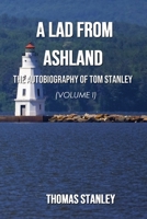 A Lad from Ashland: The Autobiography of Tom Stanley Volume 1: 1938-1979 B0FHT6PLRD Book Cover