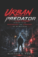 Urban Predator: A Guide to the Psychology and Strategy of Survival B0GQQ3QMHD Book Cover