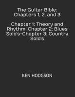 The Guitar Bible: Chapters 1, 2, and 3: Chapter 1: Theory and Rhythm-Chapter 2: Blues Solo's-Chapter 3: Country Solo's B0GJXC2F3C Book Cover