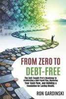 From Zero to Debt-Free: The Self-Taught Pro's Roadmap to Architecting a Debt Payoff Plan, Mastering Your Cash Flow, and Building a Foundation for Lasting Wealth B0FTZ6QJDV Book Cover