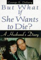 But What If She Wants to Die?: A Husband's Diary 1559724110 Book Cover