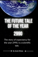 THE FUTURE TALE OF THE YEAR 2990: The story of expectancy for the year 2990, is a scientific tale. B0BD1V2GNC Book Cover