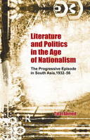 Literature and Politics in the Age of Nationalism: The Progressive Episode in South Asia, 1932-56 0367176319 Book Cover