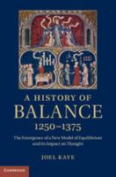 A History of Balance, 1250–1375: The Emergence of a New Model of Equilibrium and its Impact on Thought 131662028X Book Cover