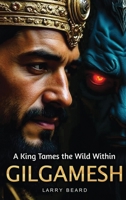 GILGAMESH A King Tames the Wild Within: A Philosophical Self-Help Book B0FKQK7YKG Book Cover