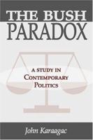 The Bush Paradox: A Study In Contemporary Politics 1587363097 Book Cover