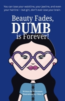 Beauty Fades, Dumb is Forever!: You can lose your waistline, your jawline, and even your hairline — but girl, don’t ever lose your brain. B0FNLDFTKM Book Cover