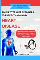 SIMPLE STEPS FOR BEGINNERS TO PREVENT AND AVOID HEART DISEASE B0F84LW4NW Book Cover