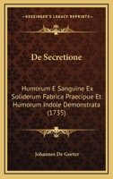 De Secretione: Humorum E Sanguine Ex Soliderum Fabrica Praecipue Et Humorum Indole Demonstrata (1735) 1104857359 Book Cover
