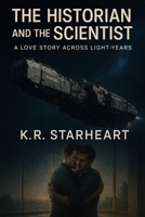 The Historian and the Scientist: A Love Story Across Light-Years B0FH2L4JKK Book Cover