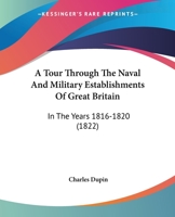 A Tour Through The Naval And Military Establishments Of Great Britain: In The Years 1816-1820 1165261634 Book Cover