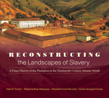Reconstructing the Landscapes of Slavery: A Visual History of the Plantation in the Nineteenth-Century Atlantic World 1469663120 Book Cover