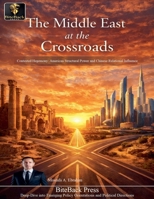 The Middle East at The Crossroads: Contested Hegemony - American Structural Power and Chinese Relational Influence B0GMLGQH9H Book Cover