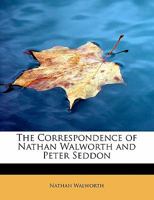 The Correspondence of Nathan Walworth and Peter Seddon 1018254994 Book Cover