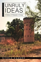 Unruly Ideas: A History of Kitawala in Congo 0821426087 Book Cover