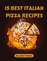 15 Best Italian Pizza Recipes B0C1DN8XQH Book Cover