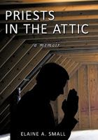 Priests in the Attic:a memoir 1449044115 Book Cover