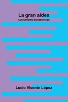 La gran aldea; costumbres bonaerenses (Spanish Edition) 9374122294 Book Cover