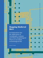Mapping Medieval Merv: An Exploration into the Application of Cartographic Analysis and Urban Morphological Theory to an Urban Archaeological Site (ROOTS Studies) 9464281081 Book Cover