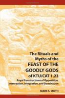 The Rituals and Myths of the Feast of the Goodly Gods of Ktu/Cat 1.23: Royal Constructions of Opposition, Intersection, Integration, and Domination 1589832035 Book Cover
