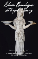 Sheer Bandages: A Fragile Offering: A person should not bury a talent-no matter how small. B0CRJW7HSB Book Cover
