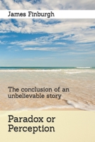Paradox or Perception: The conclusion of an unbelievable story B0BTBVPCVQ Book Cover