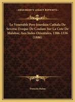 Le Venerable Pere Jourdain Cathala De Severac Eveque De Coulam Sur La Cote De Malabar, Aux Indes Orientales, 1306-1336 1166691322 Book Cover