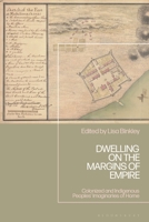 Dwelling on the Margins of Empire: Colonized and Indigenous Peoples’ Imaginaries of Home 1350386057 Book Cover