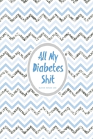 All My Diabetes Shit, Blood Sugar Log: Blood Sugar Tracker, Daily Record & Chart Your Glucose Readings Book 1695904168 Book Cover