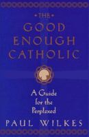 The Good Enough Catholic: A Guide for the Perplexed 0345395433 Book Cover