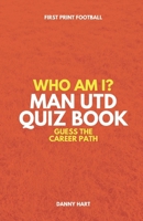Who Am I? Manchester United Quiz Book: Guess The Football Career Path B0CR5Q8W32 Book Cover