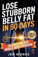 Lose Stubborn Belly Fat in 90 Days: A Science-Backed, Whole-Body Program to Eliminate Visceral Fat and Transform Your Health B0GVT8MY46 Book Cover