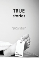 True Stories: A Loose Collection of Flash Fiction B0BYKZWMZG Book Cover