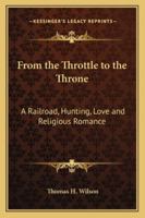 From the Throttle to the Throne: A Railroad, Hunting, Love and Religious Romance 1162801875 Book Cover