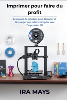 Imprimer pour faire du profit: Le manuel du débutant pour démarrer et développer une petite entreprise avec l'impression 3D (French Edition) B0FR1YMJT8 Book Cover