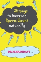 20 Ways to Increase Sperm Count Naturally: Say Good Bye to Male Infertility B08GLST6J7 Book Cover