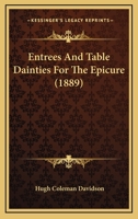 Entrees And Table Dainties For The Epicure 1166438341 Book Cover