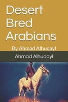 Desert Bred Arabians: By Ahmad Alhuqayl 1697064981 Book Cover