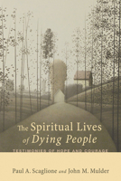The Spiritual Lives of Dying People: Testimonies of Hope and Courage 1610977726 Book Cover