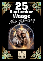 25. September, mein Geburtstag: Geboren im Zeichen der Waage. Meine Eigenschaften und Charakterzüge, meine Stärken und Schwächen, meine ... und historische Ereignisse. (German Edition) 3384277015 Book Cover