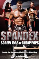 Spandex, Screw Jobs and Cheap Pops: Inside the Business of British Pro Wrestling 1909178462 Book Cover