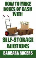 How to Make Boxes of Cash With Self-Storage Auctions 1425978606 Book Cover