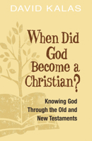 When Did God Become a Christian?: Knowing God Through the Old and New Testaments 1501830961 Book Cover