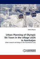 Urban Planning of Olympic Ski Town in the village LAZA in Azerbaijan: Urban research and design in the mountainous area 3843357579 Book Cover