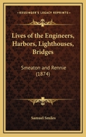 Lives of the Engineers, Harbors, Lighthouses, Bridges: Smeaton and Rennie 1166616894 Book Cover